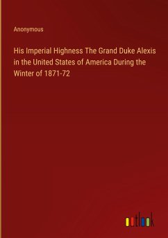 His Imperial Highness The Grand Duke Alexis in the United States of America During the Winter of 1871-72