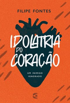 Idolatria do coração (eBook, ePUB) - Fontes, Filipe