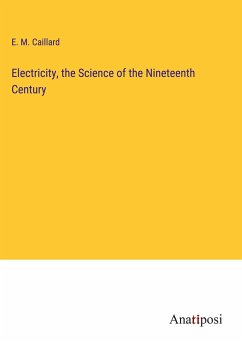 Electricity, the Science of the Nineteenth Century - Caillard, E. M.