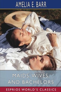 Maids, Wives, and Bachelors (Esprios Classics) - Barr, Amelia E.