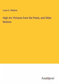 High Art: Pictures from the Poets, and Other Notions - Roberts, Louis A.