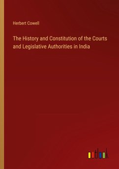 The History and Constitution of the Courts and Legislative Authorities in India