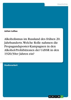 Alkoholismus im Russland des frühen 20. Jahrhunderts. Welche Rolle nahmen die Propagandaposter-Kampagnen in den Alkohol-Prohibitionen der UdSSR in den 1920/30er Jahren ein? - Leßau, Julian