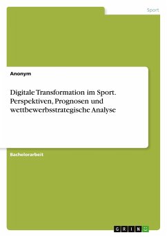 Digitale Transformation im Sport. Perspektiven, Prognosen und wettbewerbsstrategische Analyse - Anonym