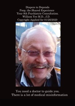 Diapers to Depends Poop, the Shared Experience Your 8th Psychiatric Consultation. William Yee M.D., J.D. Copyright Applied for 01/26/2020 - Yee, William