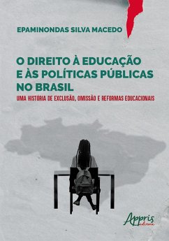 O Direito à Educação e às Políticas Públicas no Brasil: Uma História de Exclusão, Omissão e Reformas Educacionais (eBook, ePUB) - Macedo, Epaminondas Silva