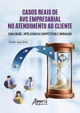 Casos Reais de AVC Empresarial no Atendimento ao Cliente Qualidade, Inteligência Competitiva e Inovação (eBook, ePUB)