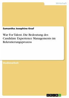 War For Talent. Die Bedeutung des Candidate Experience Managements im Rekrutierungsprozess - Knaf, Samantha Josephine