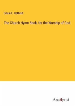 The Church Hymn Book, for the Worship of God - Hatfield, Edwin F.