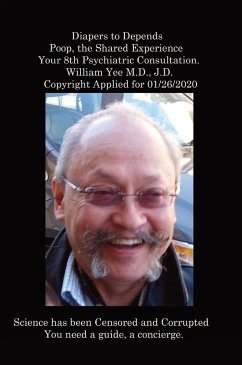 Diapers to Depends Poop, the Shared Experience Your 8th Psychiatric Consultation. William Yee M.D., J.D. Copyright Applied for 01/26/2020 - Yee, William