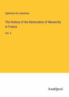 The History of the Restoration of Monarchy in France - De Lamartine, Alphonse