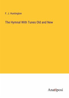 The Hymnal With Tunes Old and New - Huntington, F. J.