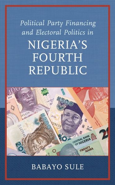 Political Party Financing and Electoral Politics in Nigeria's Fourth Republic (eBook, ePUB)
