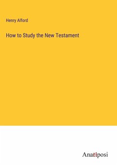 How to Study the New Testament - Alford, Henry