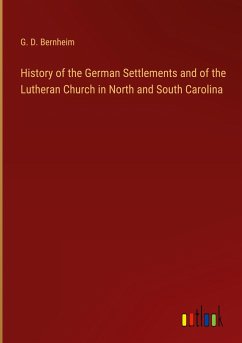 History of the German Settlements and of the Lutheran Church in North and South Carolina - Bernheim, G. D.