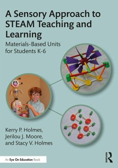 A Sensory Approach to STEAM Teaching and Learning (eBook, PDF) - Holmes, Kerry P.; Moore, Jerilou J.; Holmes, Stacy V.