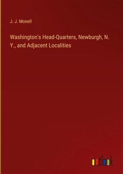 Washington's Head-Quarters, Newburgh, N. Y., and Adjacent Localities - Monell, J. J.