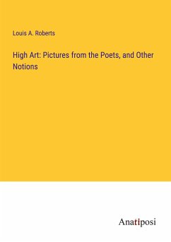 High Art: Pictures from the Poets, and Other Notions - Roberts, Louis A.