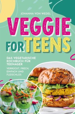 Veggie For Teens - Das vegetarische Kochbuch für Teenager - verrückt, frech, einfach und fleischlos - von Wedel, Johanna