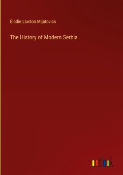 The History of Modern Serbia - Mijatovics, Elodie Lawton