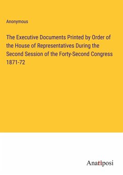 The Executive Documents Printed by Order of the House of Representatives During the Second Session of the Forty-Second Congress 1871-72 - Anonymous