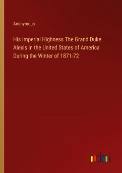 His Imperial Highness The Grand Duke Alexis in the United States of America During the Winter of 1871-72 - Anonymous
