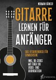 Gitarre Lernen für Anfänger - Das Gitarrenbuch für Erwachsene inkl. QR-Codes mit über 100 Video- und Audiodateien Gitarre Lernen für Anfänger - Das Gitarrenbuch für Erwachsene inkl. QR-Codes mit über 100 Video- und Audiodateien
