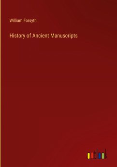 History of Ancient Manuscripts - Forsyth, William