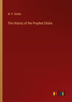 The History of the Prophet Elisha - Dothie, W. P.