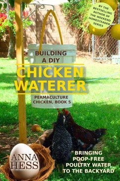 Cover Building a DIY Chicken Waterer: Bringing Poop-free Poultry Water to the Backyard (Permaculture Chicken, #5) (eBook, ePUB)