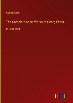 The Complete Short Works of Georg Ebers - Ebers, Georg