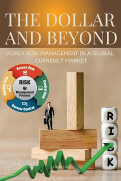 The Dollar and Beyond Forex Risk Management in a Global Currency Market - Avikar, Jain