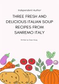 Three Fresh and Delicious Italian Soup Recipes from Sanremo Italy (eBook, ePUB)