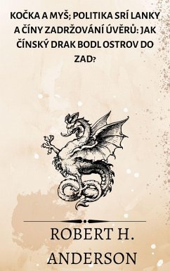 Kocka a myS; Politika Srí Lanky a Cíny zadrzování úveru: jak cínský drak bodl ostrov do zad? (eBook, ePUB) - Anderson, Robert H.