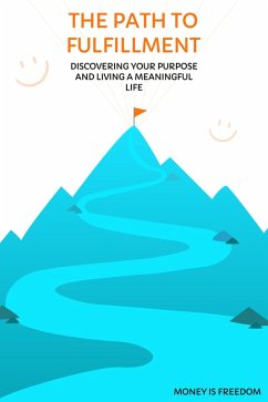 The Path to Fulfillment: Discovering Your Purpose and Living a Meaningful Life (eBook, ePUB) - Freedom, Money is