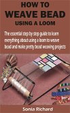 HOW TO WEAVE BEAD USING A LOOM (eBook, ePUB)