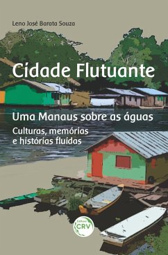 CIDADE FLUTUANTE UMA MANAUS SOBRE AS ÁGUAS (eBook, ePUB) - Souza, Leno José Barata