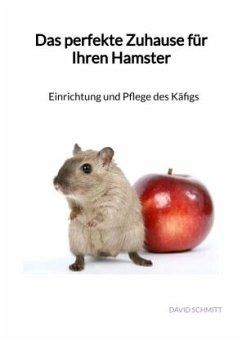 Das perfekte Zuhause für Ihren Hamster - Schmitt, David