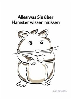 Alles was Sie über Hamster wissen müssen - Hofmann, Jan