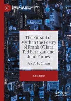 The Pursuit of Myth in the Poetry of Frank O'Hara, Ted Berrigan and John Forbes - Hose, Duncan