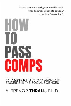 How to Pass Comps: An Insider's Guide for Graduate Students in the Social Sciences (eBook, ePUB) - Thrall, Trevor