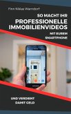 So macht Ihr professionelle Immobilienvideos mit Eurem Smartphone und verdient damit Geld (eBook, ePUB)