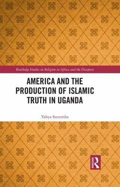 America and the Production of Islamic Truth in Uganda (eBook, PDF) - Sseremba, Yahya