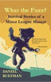 What the Fuzz? Survival Stories of a Minor League Mascot (eBook, ePUB)