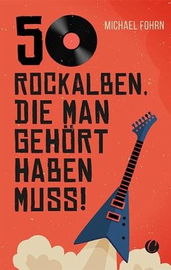 50 Rock-Alben, die man gehört haben muss - Fohrn, Michael