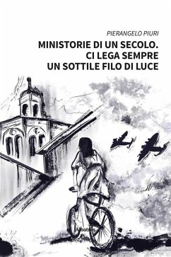 Ministorie di un secolo. Ci lega sempre un sottile filo di luce (eBook, ePUB) - Piuri, Pierangelo