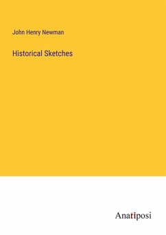 Historical Sketches - Newman, John Henry Historical Sketches - Newman, John Henry