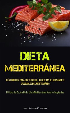 Cover Dieta Mediterránea: Guía completa para disfrutar de las recetas deliciosamente saludables del mediterráneo (El libro de cocina de la dieta