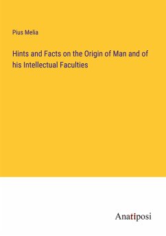 Hints and Facts on the Origin of Man and of his Intellectual Faculties - Melia, Pius