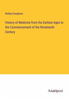 History of Medicine from the Earliest Ages to the Commencement of the Nineteenth Century - Dunglison, Robley